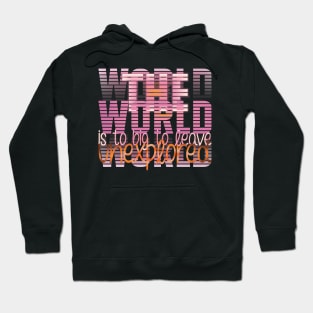 The World Is To Big To Leave Unexplored Hoodie